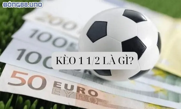Kèo 1 1/2 Thông tin tổng quan về kèo 1 1/2 dành cho người chơi